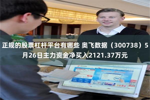 正规的股票杠杆平台有哪些 奥飞数据（300738）5月26日主力资金净买入2121.37万元