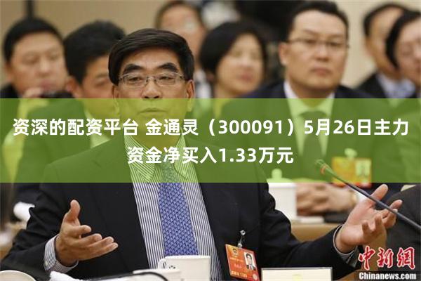 资深的配资平台 金通灵（300091）5月26日主力资金净买入1.33万元