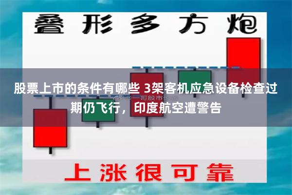 股票上市的条件有哪些 3架客机应急设备检查过期仍飞行，印度航空遭警告