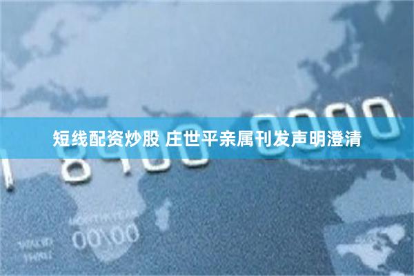 短线配资炒股 庄世平亲属刊发声明澄清