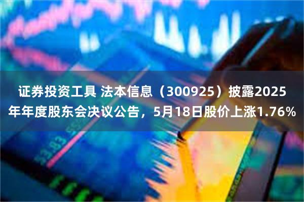证券投资工具 法本信息（300925）披露2025年年度股东会决议公告，5月18日股价上涨1.76%