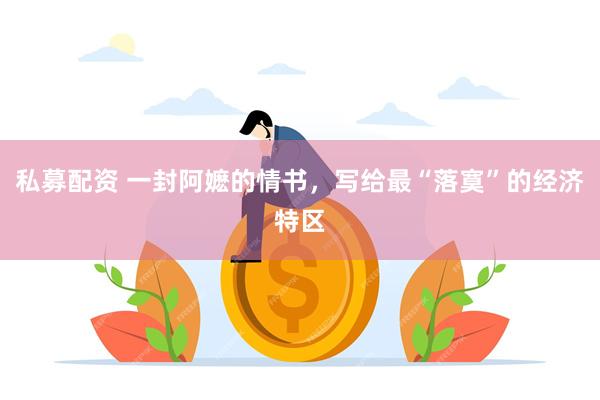 私募配资 一封阿嬷的情书，写给最“落寞”的经济特区