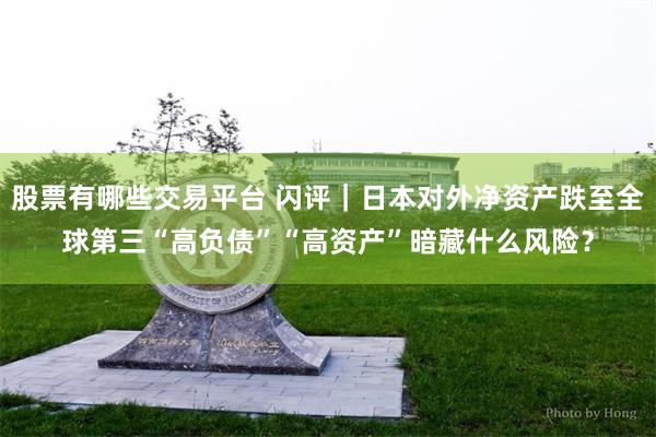 股票有哪些交易平台 闪评｜日本对外净资产跌至全球第三“高负债”“高资产”暗藏什么风险？