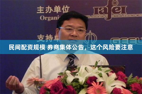 民间配资规模 券商集体公告，这个风险要注意