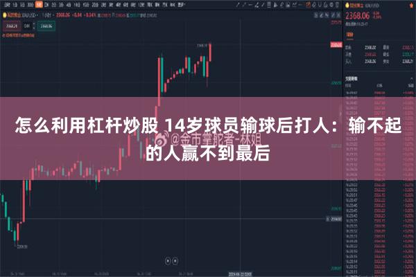 怎么利用杠杆炒股 14岁球员输球后打人：输不起的人赢不到最后