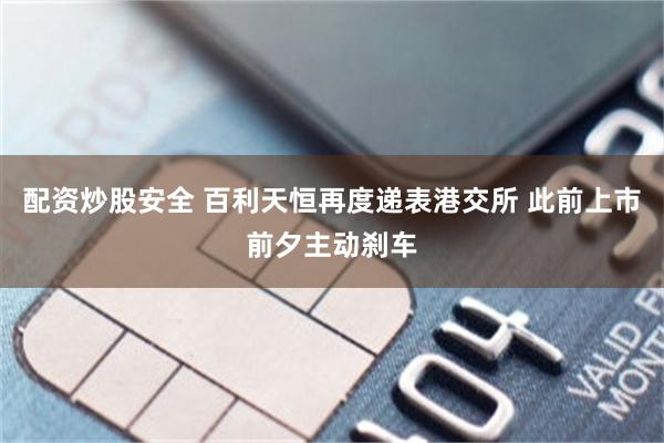 配资炒股安全 百利天恒再度递表港交所 此前上市前夕主动刹车