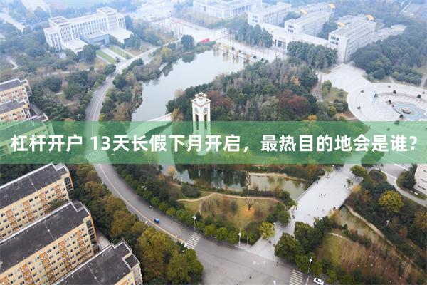 杠杆开户 13天长假下月开启，最热目的地会是谁？